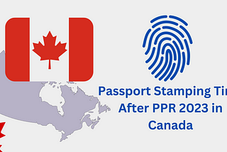 Passport Stamping Time After PPR 2023 in Canada