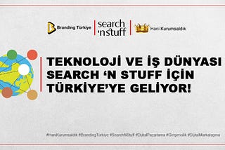 TEKNOLOJİ VE İŞ DÜNYASI SEARCH ‘N STUFF İÇİN TÜRKİYE’YE GELİYOR!