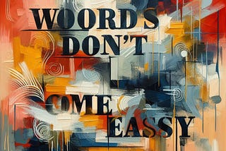 The Weary Dread: When “Words Don’t Come Easy”