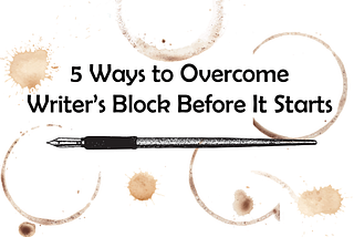 5 Ways to Overcome Writer’s Block Before it Starts