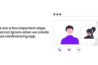 There Are A Few Important Steps We Cannot Ignore When We Create A Video Conferencing App