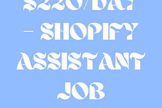 $220/day — Shopify Assistant Job