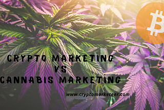 Crypto Marketing vs Cannabis Marketing