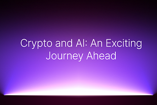 Crypto and AI: An Exciting Journey Ahead