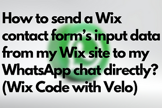 How to send a Wix contact form’s input data from my Wix site to my WhatsApp chat directly? (Wix Code with Velo) Blog Banner