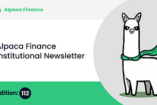 Alpaca Finance Institutional Newsletter #112