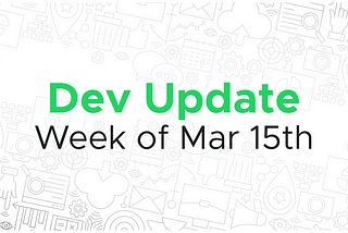 Dev update for the week of Mar 15th