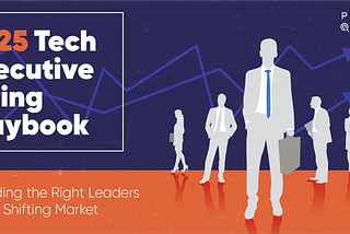 2025 Tech Executive Hiring Playbook: Finding the Right Leaders in a Shifting Market