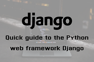 Quick guide to the Python web framework Django