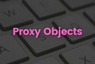 Understanding Proxy Objects in JavaScript