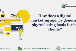 How Does a Digital Marketing Agency Generate Skyrocketing Leads for its Clients?