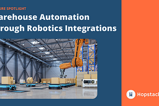 How Hopstack Enables Warehouse Process Automation Using Robotics Integrations