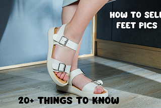 How to Sell Feet Pics in 2024? 20+ Things to Know