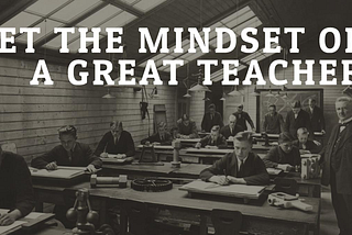 Get the mindset of a great teacher
