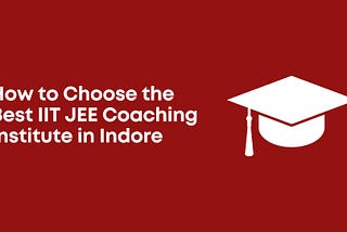 How to Choose the Best IIT JEE Coaching Institute in Indore