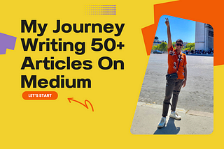 My Journey Writing 50+ Articles On Medium