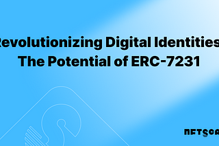 ERC-7231: Ushering in a New Era of Trusted Digital Identities