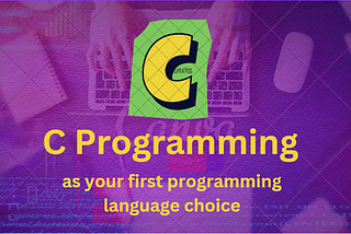 Learning C as your first programming language is a choice