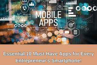 Essential 10 Must-Have Apps for Every Entrepreneur’s Smartphone!