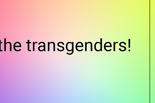 Oh, the transgenders!