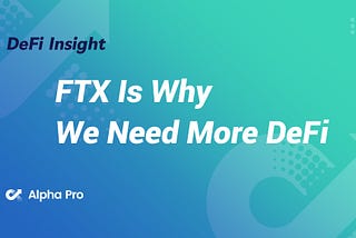 DeFi Insight | FTX Is Why We Need More DeFi, Not Less