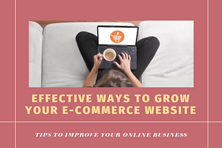 Frequently, I encounter the question, “How do I grow my e-commerce website in a better way?”