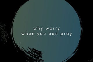 Why Worry When You Can Pray