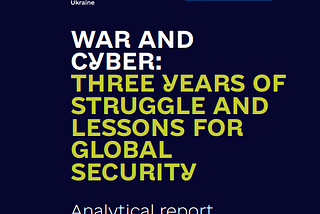 War & Cyber: 3 Years of Struggle and Lessons for Global Security