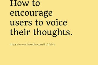 UX Interview — How to Encourage Users to Voice Their Thoughts.