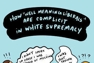 Dear Well Meaning Liberals: How We’re Complicit In White Supremacy