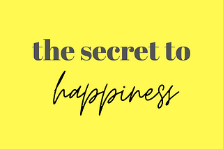 The Secret to Happiness