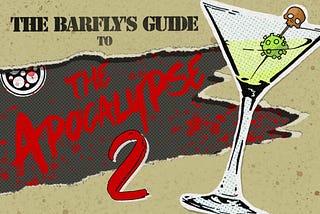 The Barfly’s Guide to the Apocalypse: Week 2