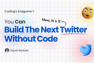 Coding’s Endgame? You Can Build The Next Twitter (X) Without Code