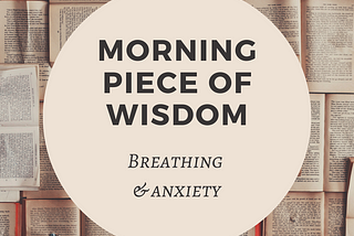 Morning piece of wisdom — Breathing and Anxiety