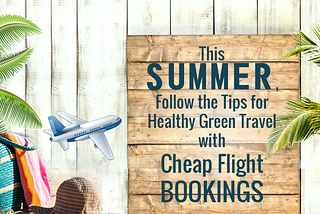 This Summer, Follow the Tips for Healthy Green Travel with Cheap Flight Bookings