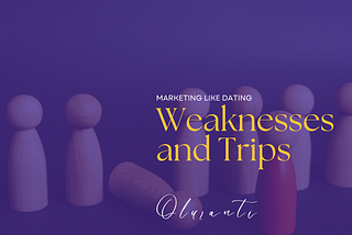 Weaknesses and Trips (Marketing Like Dating)