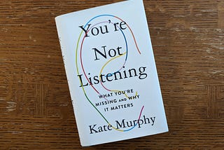 “You’re Not Listening” by Kate Murphy: The Art of True Listening and Its Profound Impact