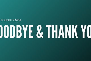 To Founder Gym: Goodbye and Thank You