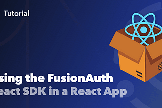 Using the FusionAuth React SDK in a React application