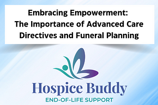 Embracing Empowerment: The Importance of Advanced Care Directives and Funeral Planning