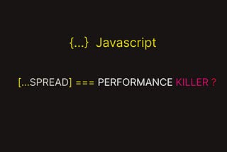 Is the JavaScript Spread Operator a Performance Killer? A Comprehensive Analysis