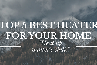 Title: Top 5 Best heater for Your home 2023