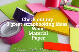 3 Great Scrapbook Ideas: wood, material and wrapping paper