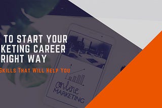 How to Start Your Marketing Career the Right Way