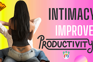 Improve Productivity with more Intimacy