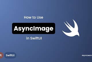 Image with text: How to use AsyncImage in SwiftUI | AsynLearn