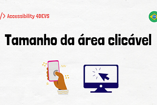 Fundo estilo papel. Ao centro a frase: Tamanho da área clicável. Ilustração de uma mão tocando o celular, um cursor clicando em uma tela, a bandeira do brasil e a logo do Accessibility for Devs.