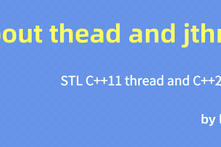 STL C++11 Thread and C++20 JThread — Everything You Need to Know