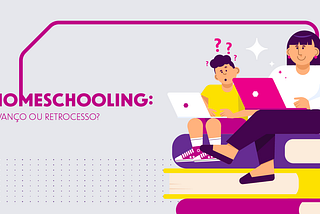 Homeschooling: avanço ou retrocesso?