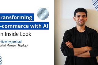 Transforming E-commerce with AI: An Inside Look from Rawmy Jurshad, Product Manager at Gigalogy